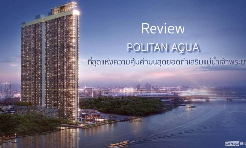 รีวิว POLITAN AQUA ที่สุดแห่งความคุ้มค่าบนสุดยอดทำเลริมแม่น้ำเจ้าพระยา