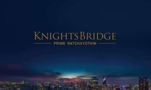 KNIGHTSBRIDGE PRIME RATCHAYOTHIN ที่สุดของคอนโดระดับ LUXURY  หนึ่งเดียวในย่านรัชโยธิน