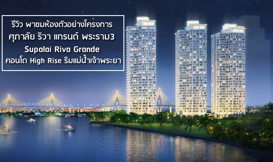 You are currently viewing รีวิว พาชมห้องตัวอย่างโครงการ ศุภาลัย ริวา แกรนด์ พระราม3 Supalai Riva Grande คอนโด High Rise ริมแม่น้ำเจ้าพระยา