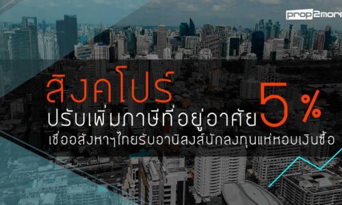 สิงคโปร์ปรับเพิ่มภาษีที่อยู่อาศัย5% เชื่ออสังหาฯไทยรับอานิสงส์นักลงทุนแห่หอบเงินซื้อ  