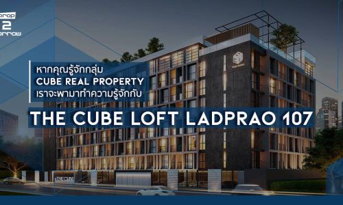 หากคุณรู้จักกลุ่ม Cube Real Property เราจะพามาทำความรู้จักกับ  “THE CUBE LOFT” ลาดพร้าว 107