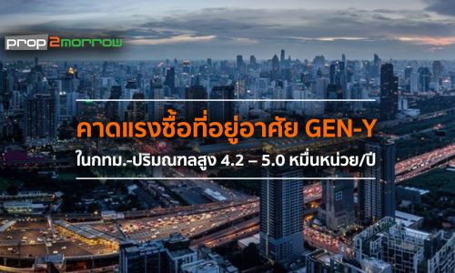 คาดแรงซื้อที่อยู่อาศัย Gen-Y ในกทม.-ปริมณฑลสูง4.2 – 5.0 หมื่นหน่วย/ปี