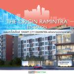 THE ORIGIN RAMINTRA 83 STATION บนเมกะโปรเจ็กต์  SMART CITY RAMINTRA แห่งแรกของกรุงเทพฯ