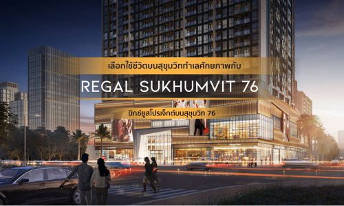 เลือกใช้ชีวิตบนสุขุมวิททำเลศักยภาพกับ  REGAL SUKHUMVIT 76  มิกซ์ยูสโปรเจ็กต์บนสุขุมวิท 76