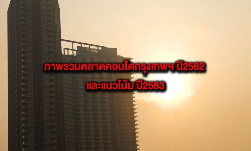 ภาพรวมตลาดคอนโดกรุงเทพฯ ปี2562 และแนวโน้ม ปี2563