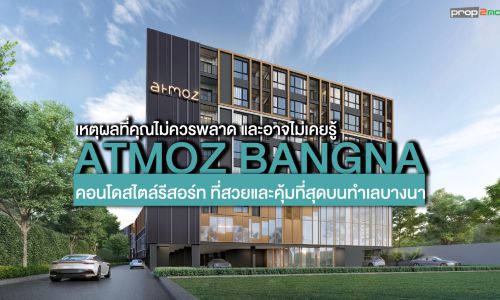 เหตุผลที่คุณไม่ควรพลาด และอาจไม่เคยรู้ Atmoz Bangna คอนโดสไตล์รีสอร์ทที่สวย และคุ้มที่สุดบนย่านบางนา