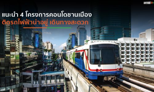 แนะนำ 4 โครงการคอนโดฯชานเมืองติดรถไฟฟ้า น่าอยู่ เดินทางสะดวก