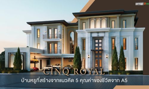 CINQ ROYAL บ้านหรูแบรนด์ใหม่จาก A5 ผู้พัฒนาอสังหารุ่นใหม่ ที่สร้างบ้านจาก 5 คุณค่าของชีวิต