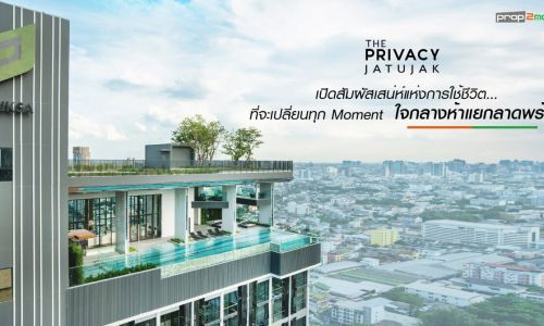 The Privacy Jatujak เปิดสัมผัสเสน่ห์แห่งการใช้ชีวิต…ที่จะเปลี่ยนทุก Moment ใจกลางห้าแยกลาดพร้าว